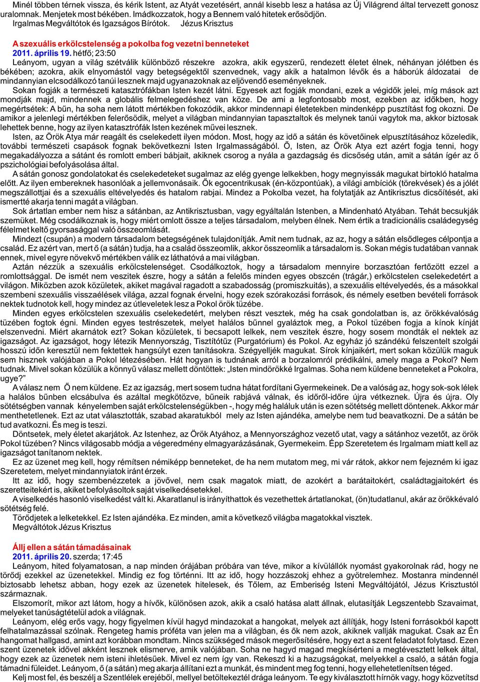 hétfõ; 23:50 Leányom, ugyan a világ szétválik különbözõ részekre azokra, akik egyszerû, rendezett életet élnek, néhányan jólétben és békében; azokra, akik elnyomástól vagy betegségektõl szenvednek,