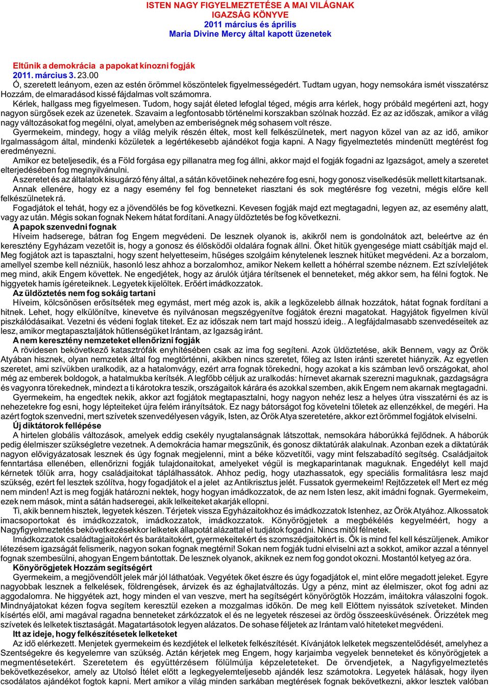 Kérlek, hallgass meg figyelmesen. Tudom, hogy saját életed lefoglal téged, mégis arra kérlek, hogy próbáld megérteni azt, hogy nagyon sürgõsek ezek az üzenetek.