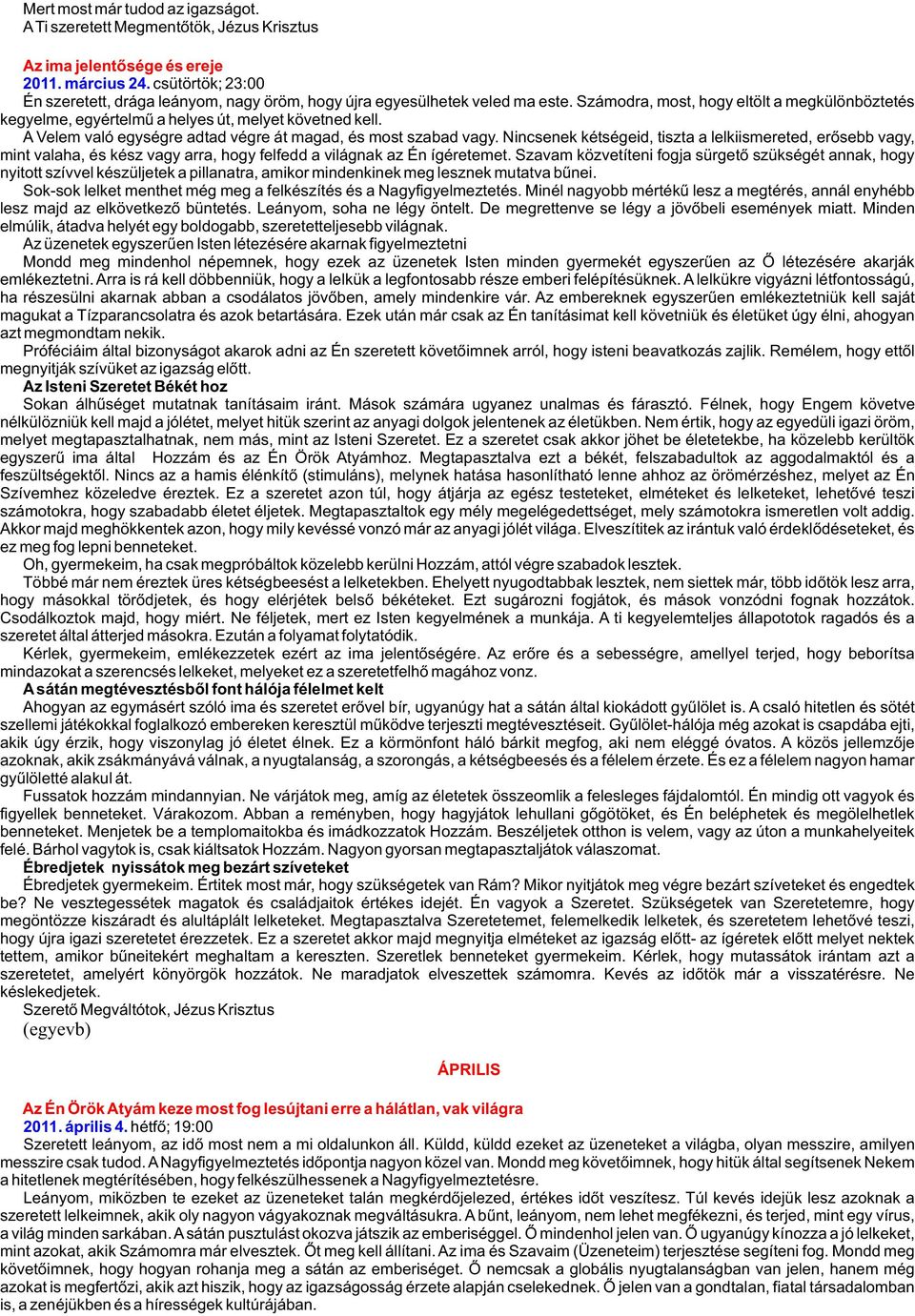 A Velem való egységre adtad végre át magad, és most szabad vagy. Nincsenek kétségeid, tiszta a lelkiismereted, erõsebb vagy, mint valaha, és kész vagy arra, hogy felfedd a világnak az Én ígéretemet.