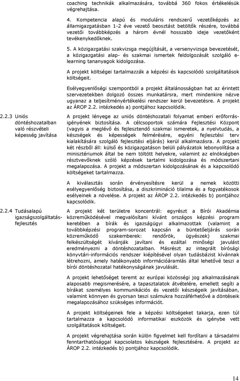 tevékenykedıknek. 5. A közigazgatási szakvizsga megújítását, a versenyvizsga bevezetését, a közigazgatási alap- és szakmai ismertek feldolgozását szolgáló e- learning tananyagok kidolgozása.