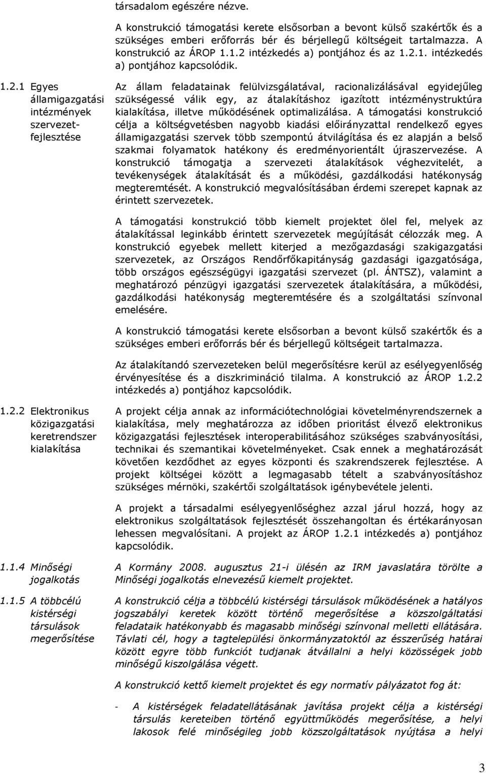 egyidejőleg szükségessé válik egy, az átalakításhoz igazított intézménystruktúra kialakítása, illetve mőködésének optimalizálása.