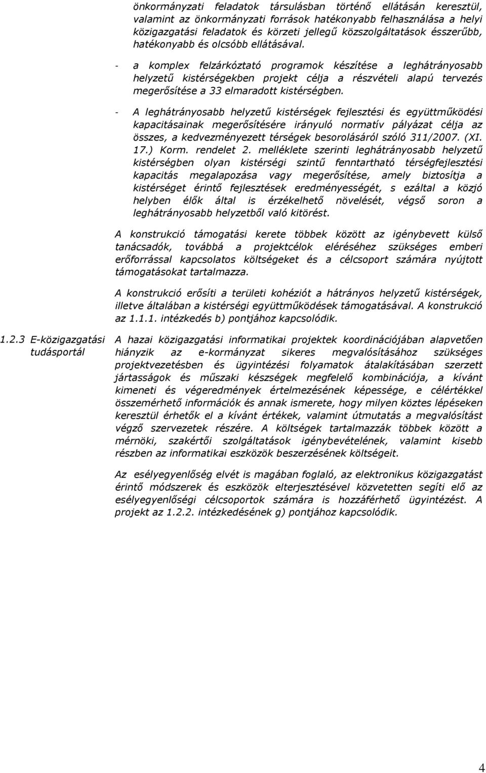 - a komplex felzárkóztató programok készítése a leghátrányosabb helyzető kistérségekben projekt célja a részvételi alapú tervezés megerısítése a 33 elmaradott kistérségben.