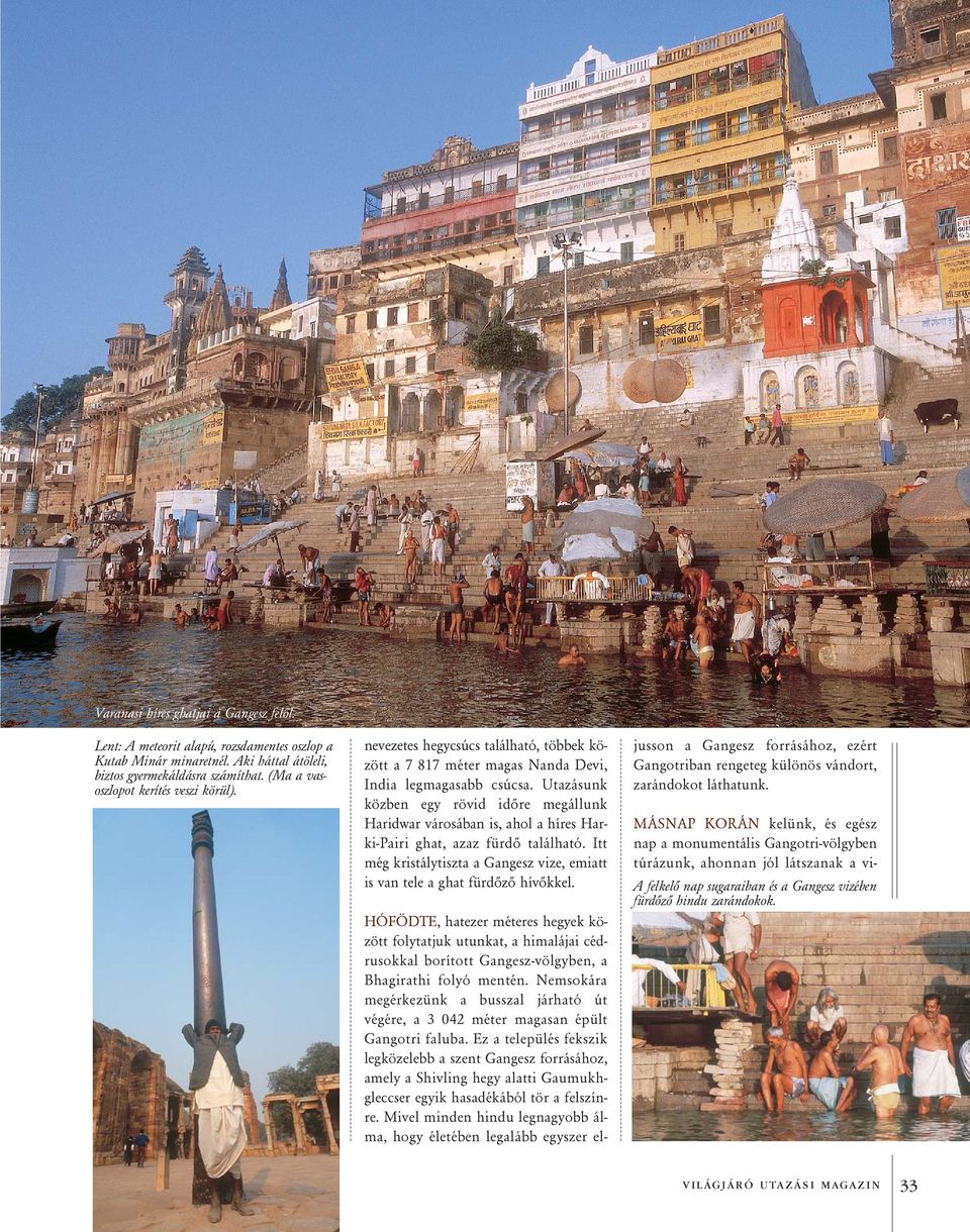 Utazásunk közben egy rövid idõre megállunk Haridwar városában is, ahol a híres Harki-Pairi ghat, azaz fürdõ található.