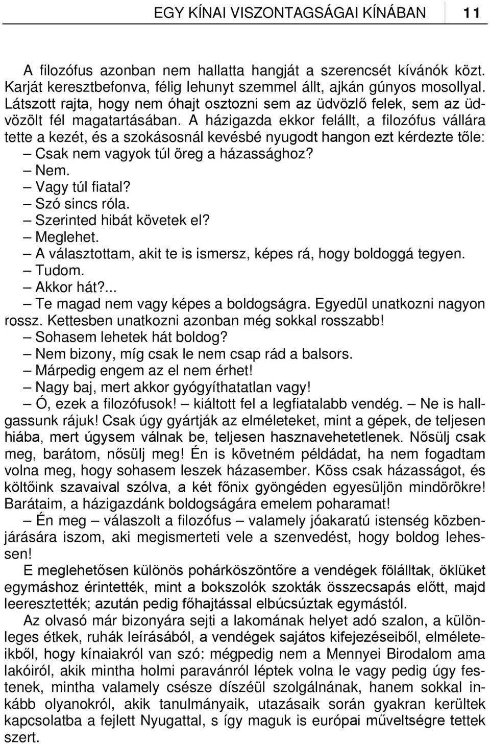 A házigazda ekkor felállt, a filozófus vállára tette a kezét, és a szokásosnál kevésbé nyugodt hangon ezt kérdezte tőle: Csak nem vagyok túl öreg a házassághoz? Nem. Vagy túl fiatal? Szó sincs róla.