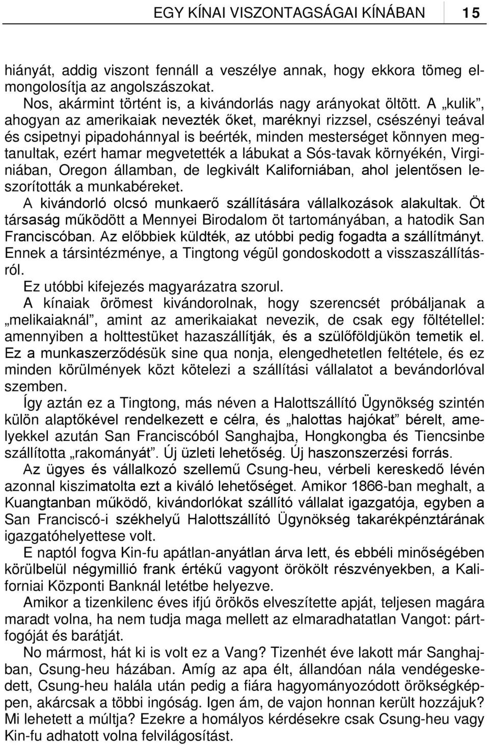 Sós-tavak környékén, Virginiában, Oregon államban, de legkivált Kaliforniában, ahol jelentősen leszorították a munkabéreket. A kivándorló olcsó munkaerő szállítására vállalkozások alakultak.