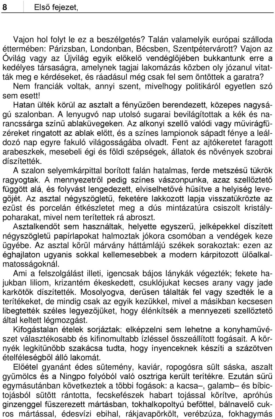 öntöttek a garatra? Nem franciák voltak, annyi szent, mivelhogy politikáról egyetlen szó sem esett! Hatan ülték körül az asztalt a fényűzően berendezett, közepes nagyságú szalonban.