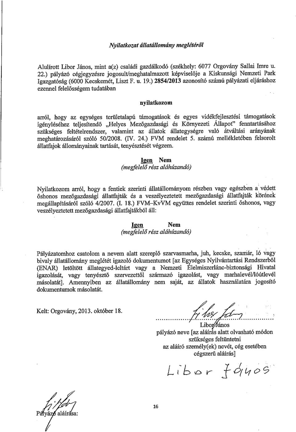 ) 2854/2013 azonosító számú pályázati eljáráshoz ezennel felelősségem tudatában nyilatkozom arról, hogy az egységes területalapú támogatások és egyes vidékfejlesztési támogatások igényléséhez