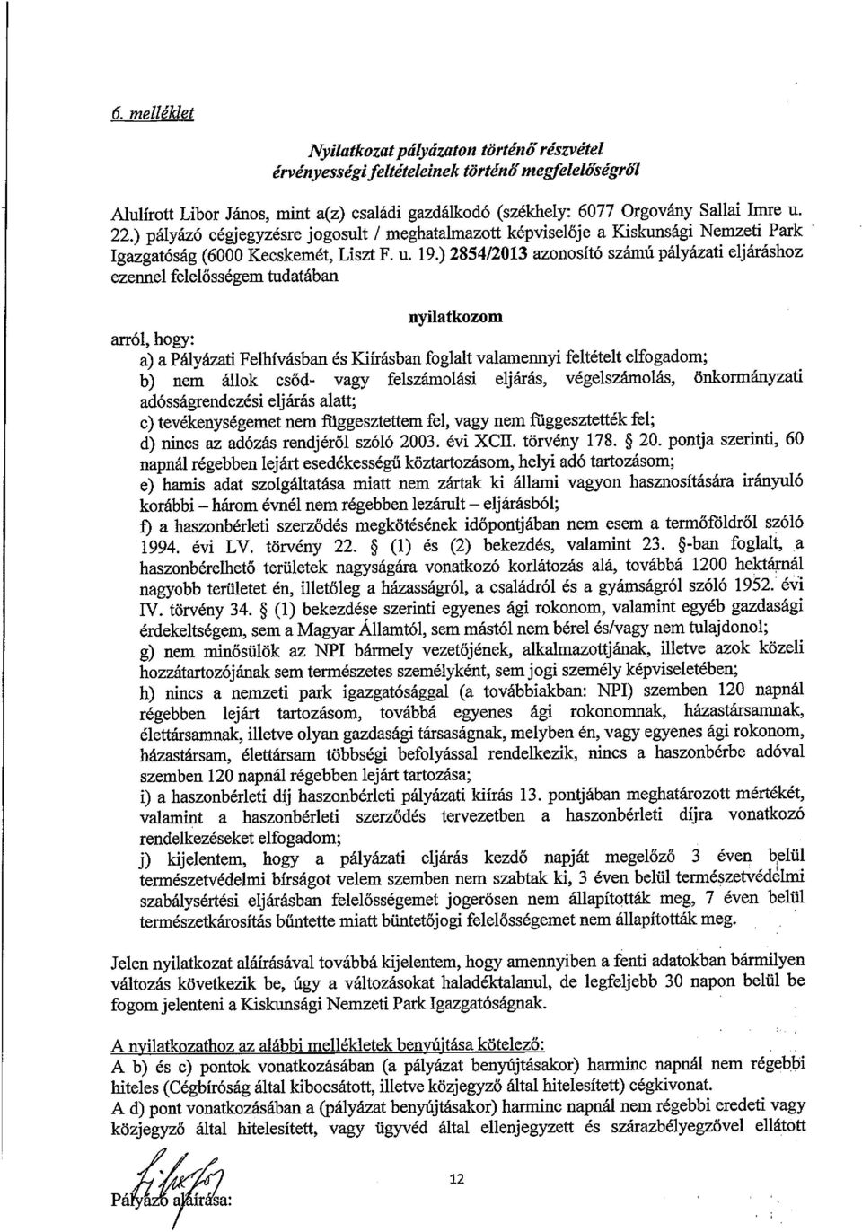 ) 2854/2013 azonosító számú pályázati eljáráshoz ezennel felelősségem tudatában nyilatkozom arról, hogy: a) a Pályázati Felhívásban és Kiírásban foglalt valamennyi feltételt elfogadom; b) nem állok