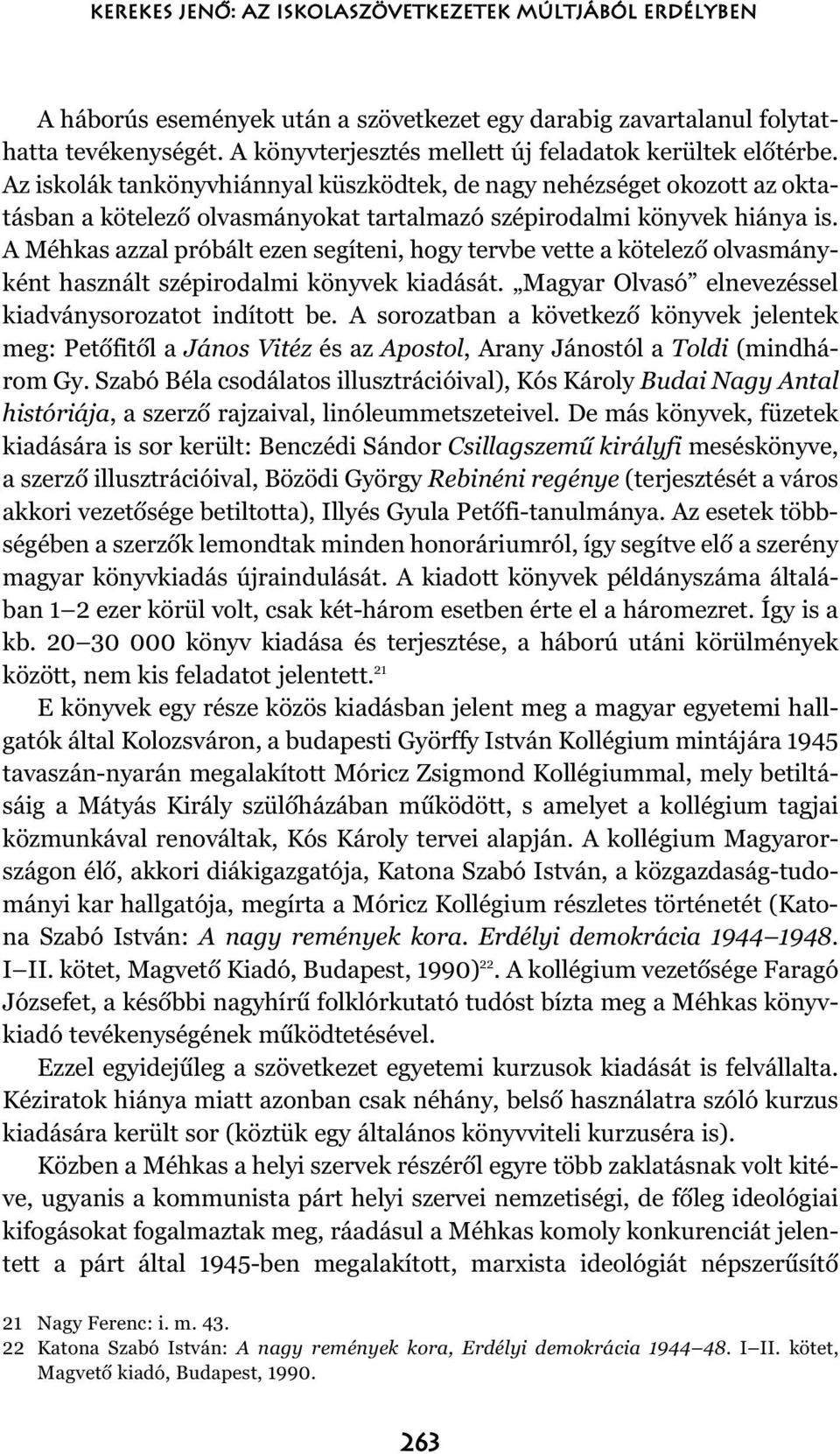 Az iskolák tankönyvhiánnyal küszködtek, de nagy nehézséget okozott az oktatásban a kötelezõ olvasmányokat tartalmazó szépirodalmi könyvek hiánya is.