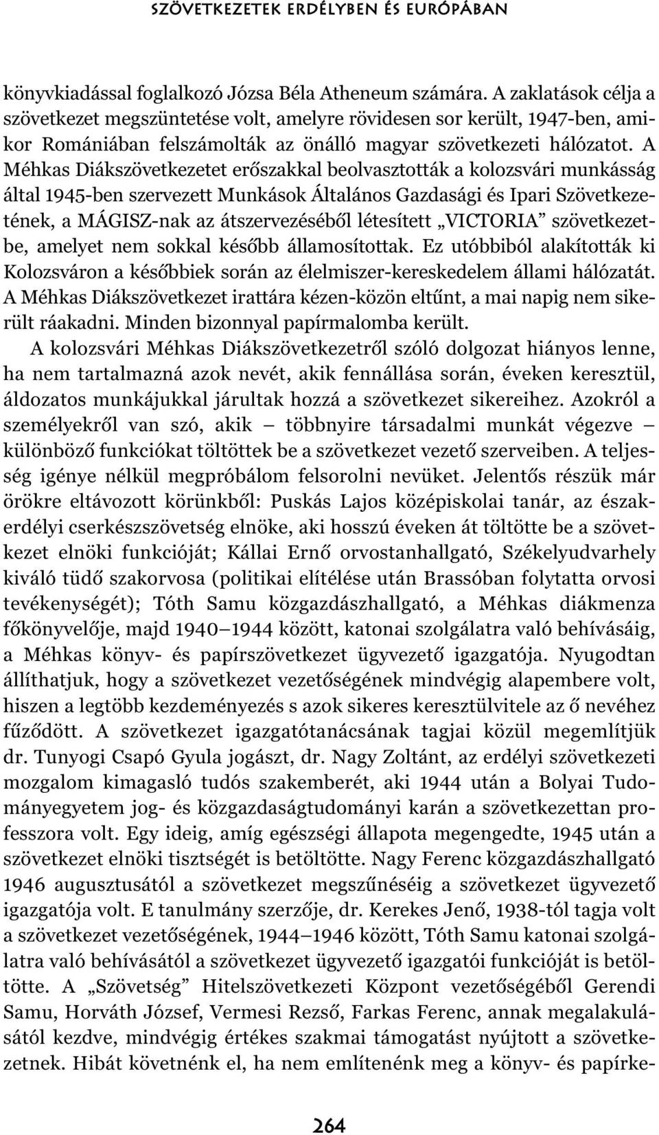 A Méhkas Diákszövetkezetet erõszakkal beolvasztották a kolozsvári munkásság által 1945-ben szervezett Munkások Általános Gazdasági és Ipari Szövetkezetének, a MÁGISZ-nak az átszervezésébõl létesített