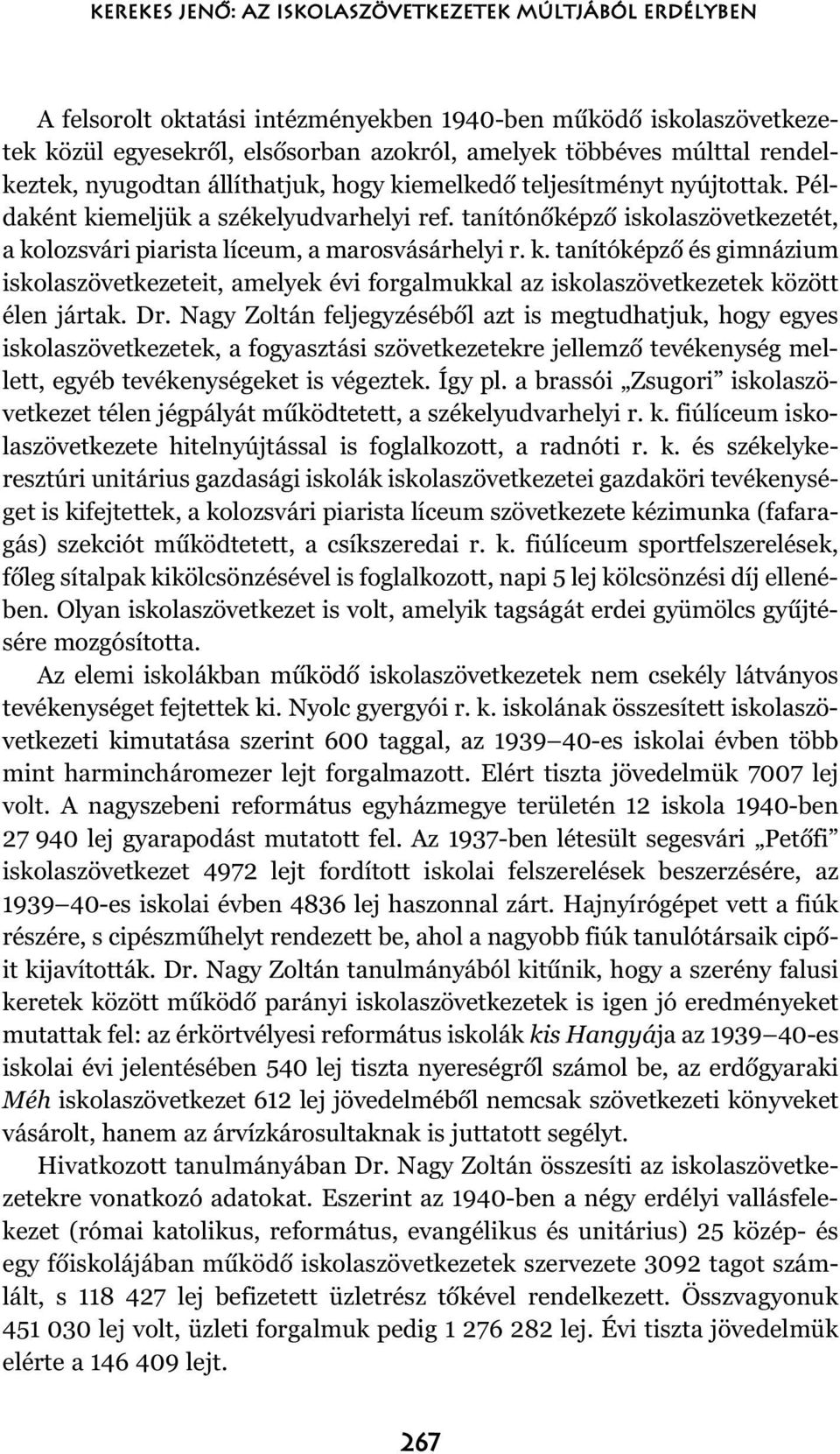 tanítónõképzõ iskolaszövetkezetét, a kolozsvári piarista líceum, a marosvásárhelyi r. k. tanítóképzõ és gimnázium iskolaszövetkezeteit, amelyek évi forgalmukkal az iskolaszövetkezetek között élen jártak.