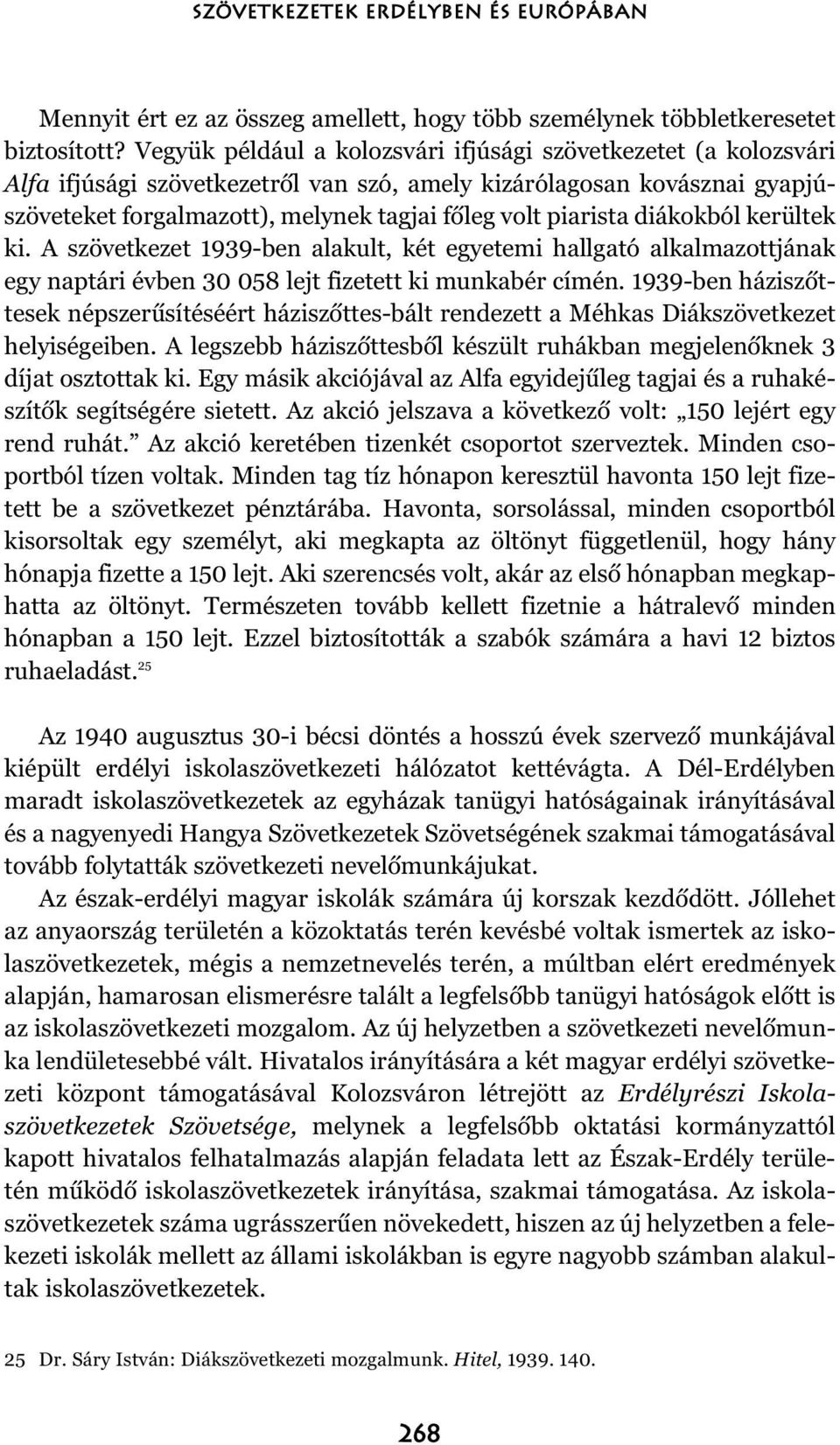 diákokból kerültek ki. A szövetkezet 1939-ben alakult, két egyetemi hallgató alkalmazottjának egy naptári évben 30 058 lejt fizetett ki munkabér címén.