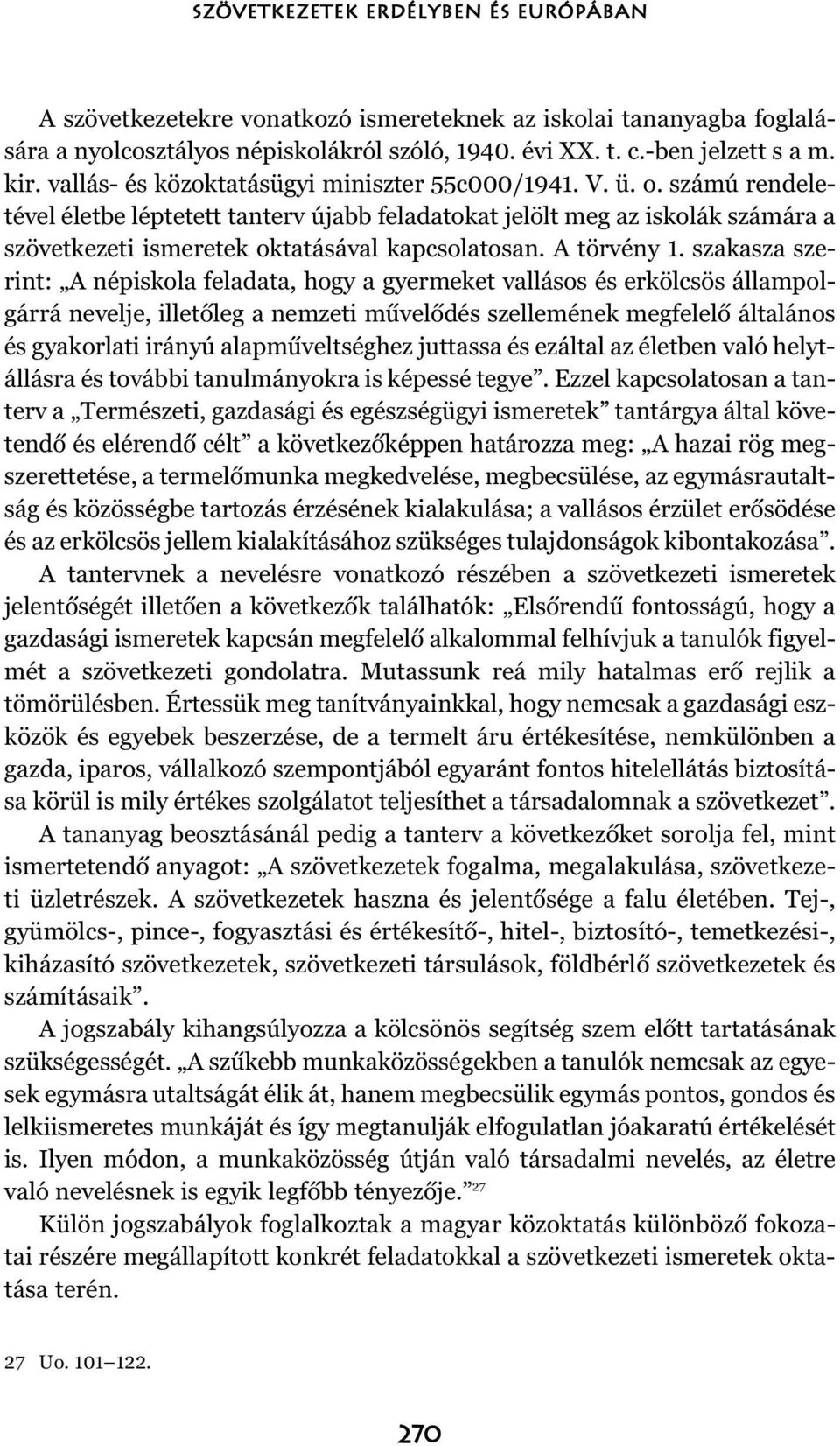 számú rendeletével életbe léptetett tanterv újabb feladatokat jelölt meg az iskolák számára a szövetkezeti ismeretek oktatásával kapcsolatosan. A törvény 1.