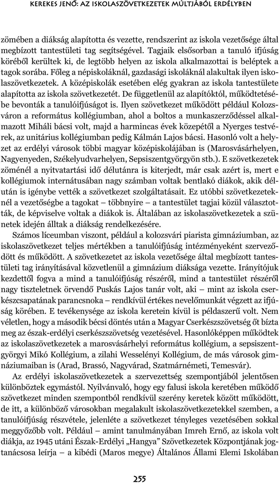 Fõleg a népiskoláknál, gazdasági iskoláknál alakultak ilyen iskolaszövetkezetek. A középiskolák esetében elég gyakran az iskola tantestülete alapította az iskola szövetkezetét.