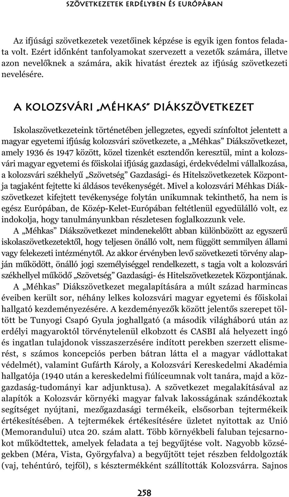 A kolozsvári Méhkas Diákszövetkezet Iskolaszövetkezeteink történetében jellegzetes, egyedi színfoltot jelentett a magyar egyetemi ifjúság kolozsvári szövetkezete, a Méhkas Diákszövetkezet, amely 1936