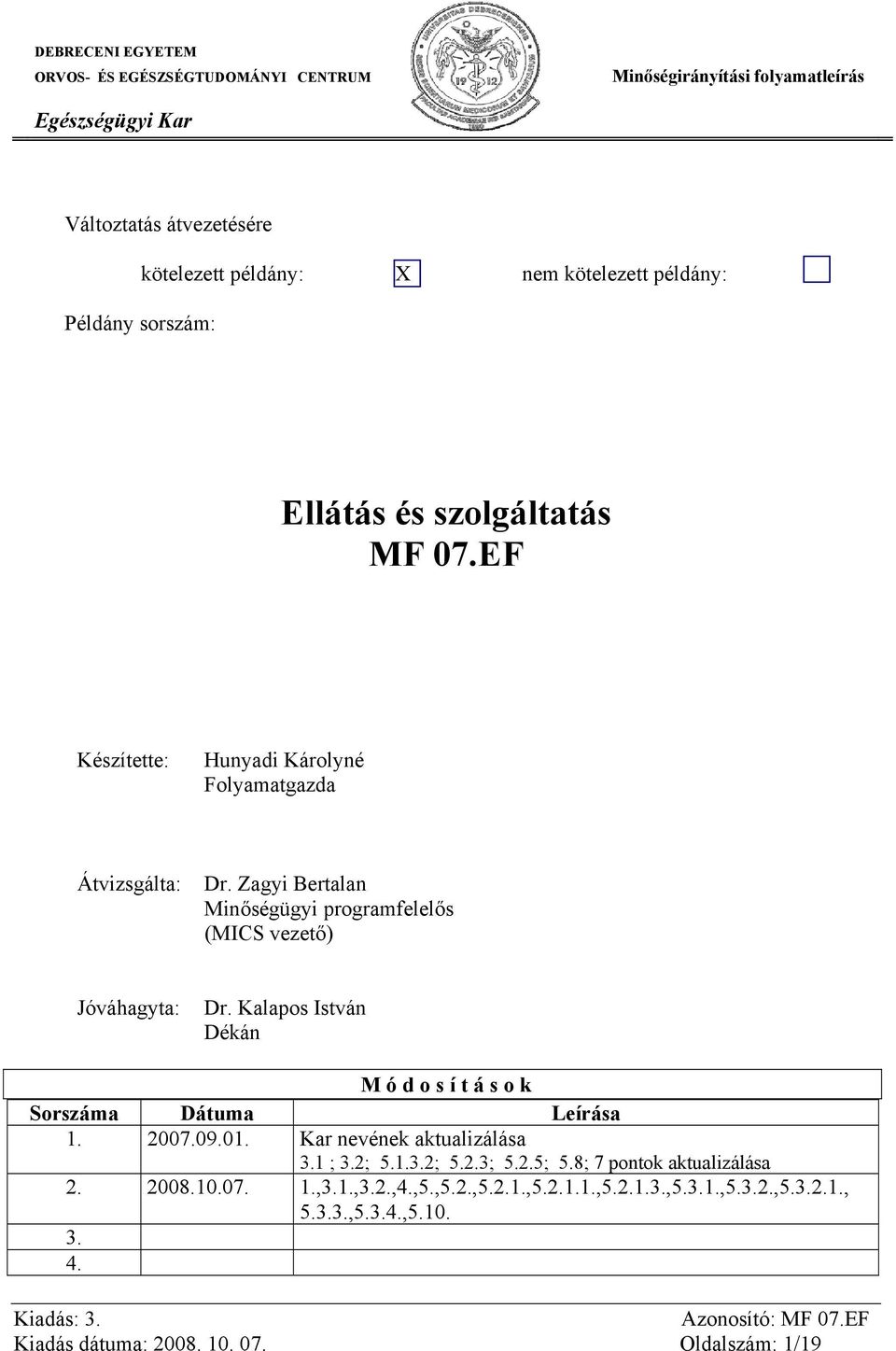 Kalapos István Dékán M ó d o s í t á s o k Sorszáma Dátuma Leírása 1. 2007.09.01. Kar nevének aktualizálása 3.1 ; 3.2; 5.1.3.2; 5.2.3; 5.2.5; 5.