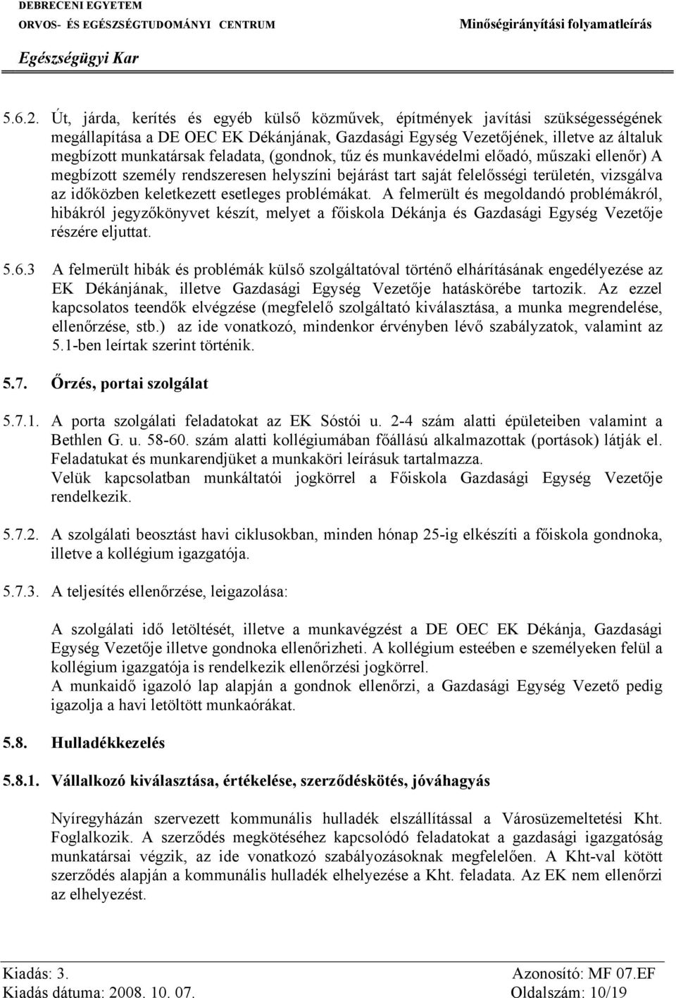 (gondnok, tűz és munkavédelmi előadó, műszaki ellenőr) A megbízott személy rendszeresen helyszíni bejárást tart saját felelősségi területén, vizsgálva az időközben keletkezett esetleges problémákat.