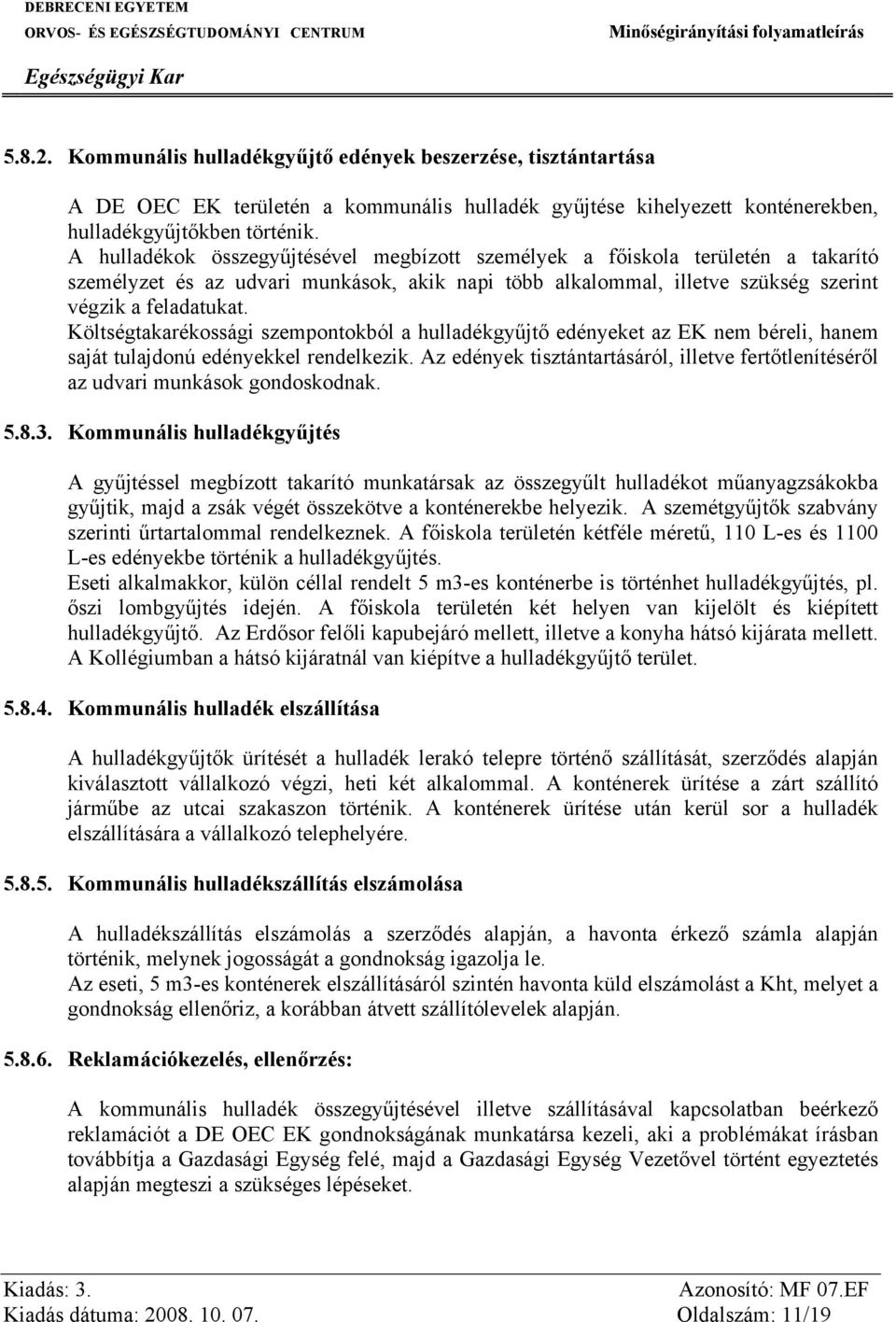 Költségtakarékossági szempontokból a hulladékgyűjtő edényeket az EK nem béreli, hanem saját tulajdonú edényekkel rendelkezik.