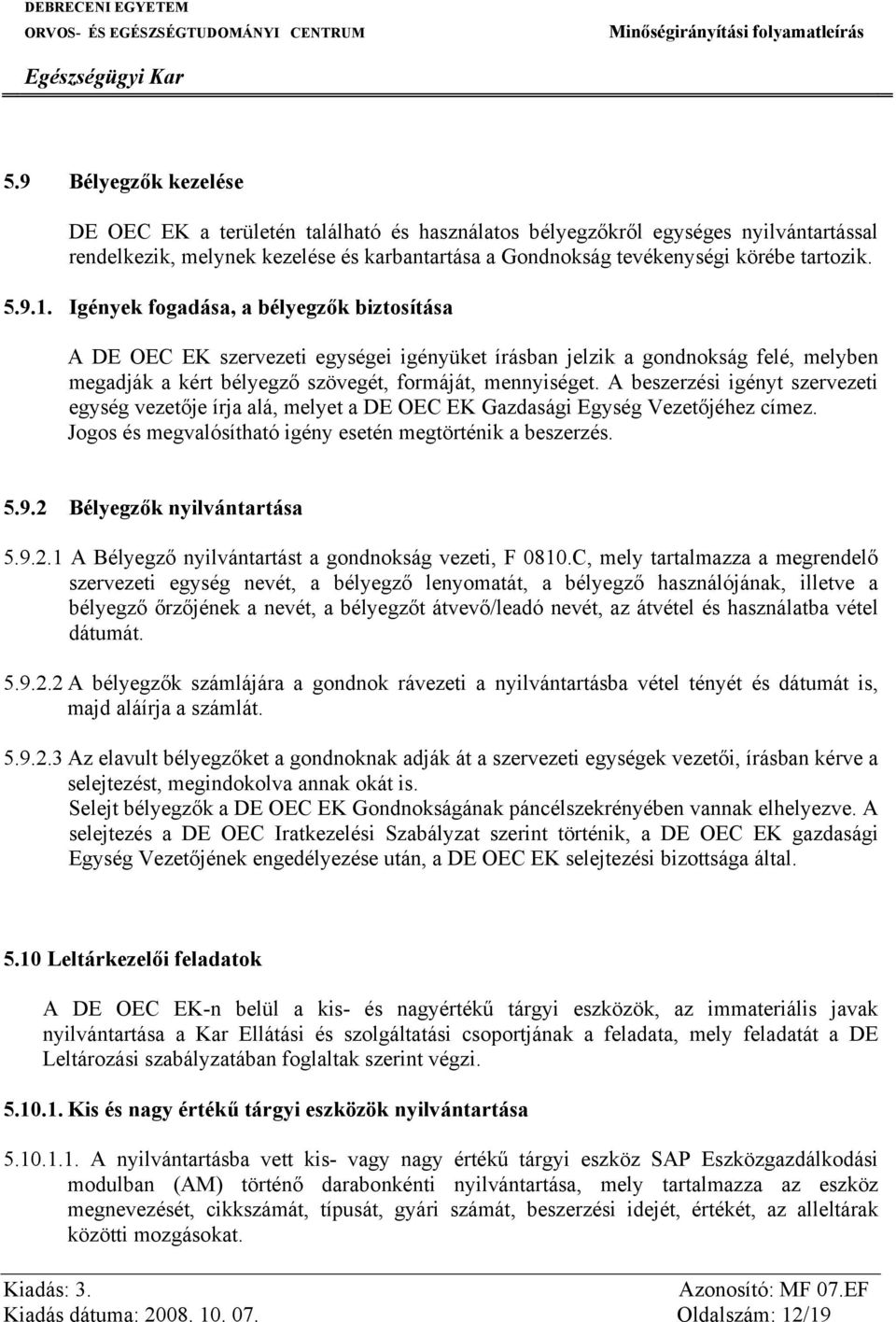 A beszerzési igényt szervezeti egység vezetője írja alá, melyet a DE OEC EK Gazdasági Egység Vezetőjéhez címez. Jogos és megvalósítható igény esetén megtörténik a beszerzés. 5.9.