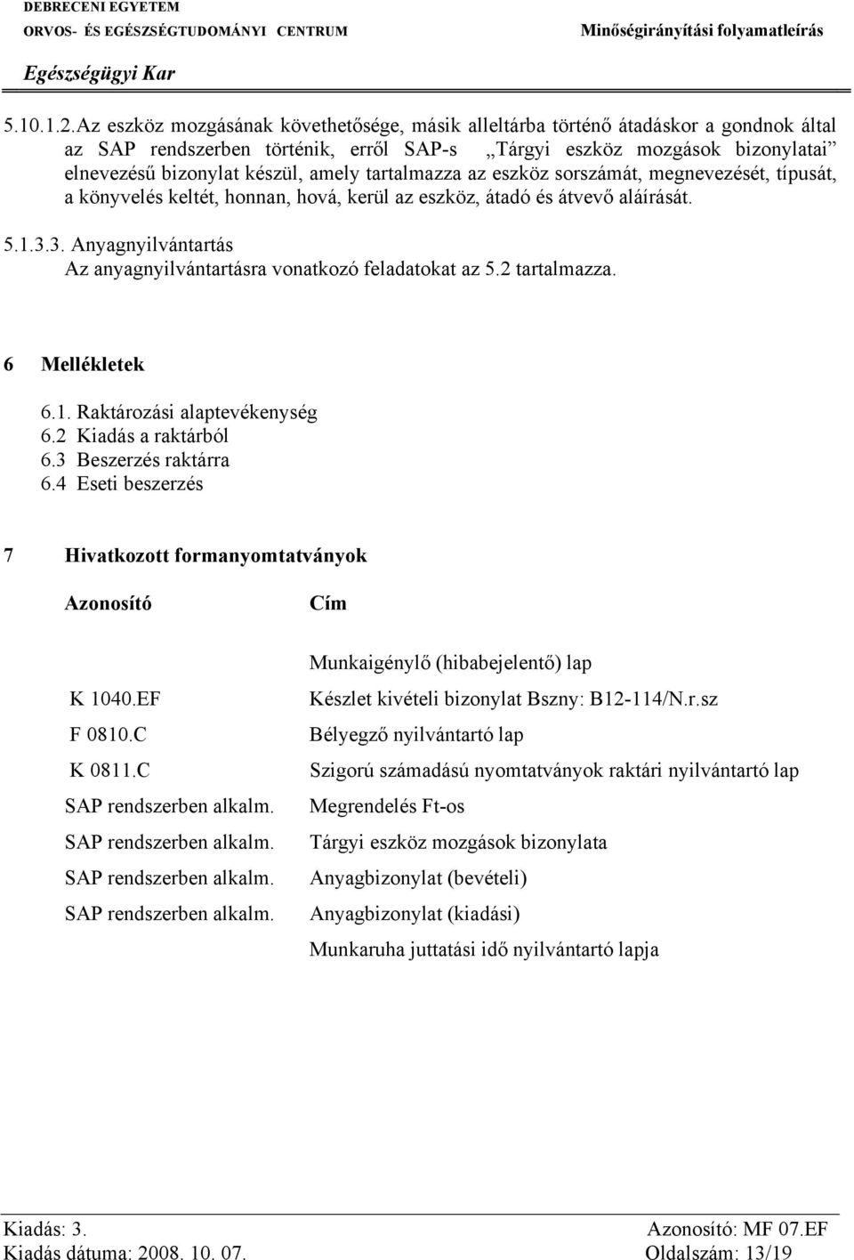 tartalmazza az eszköz sorszámát, megnevezését, típusát, a könyvelés keltét, honnan, hová, kerül az eszköz, átadó és átvevő aláírását. 5.1.3.