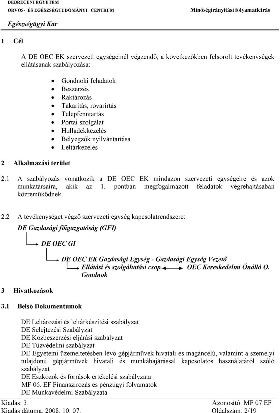 1 A szabályozás vonatkozik a DE OEC EK mindazon szervezeti egységeire és azok munkatársaira, akik az 1. pontban megfogalmazott feladatok végrehajtásában közreműködnek. 2.