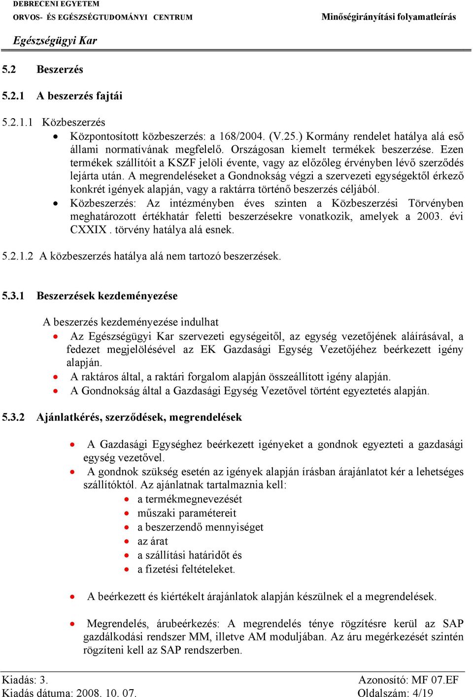 A megrendeléseket a Gondnokság végzi a szervezeti egységektől érkező konkrét igények alapján, vagy a raktárra történő beszerzés céljából.