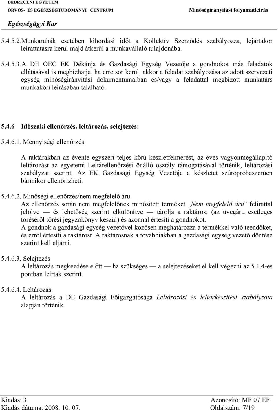 dokumentumaiban és/vagy a feladattal megbízott munkatárs munkaköri leírásában található. 5.4.6 Időszaki ellenőrzés, leltározás, selejtezés: 5.4.6.1.