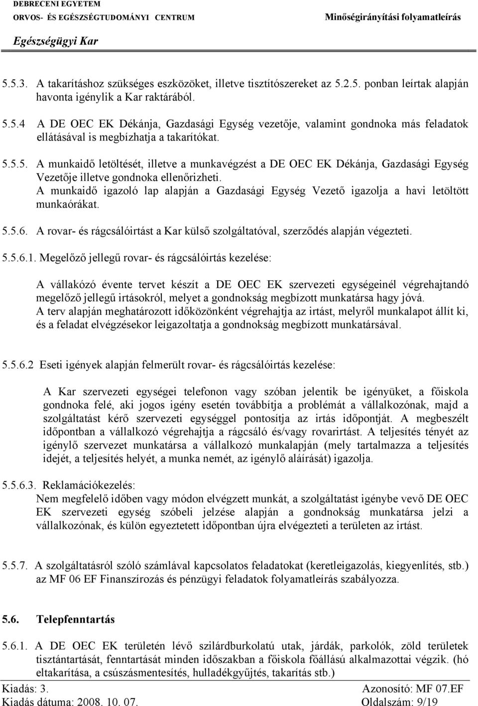 A munkaidő igazoló lap alapján a Gazdasági Egység Vezető igazolja a havi letöltött munkaórákat. 5.5.6. A rovar- és rágcsálóirtást a Kar külső szolgáltatóval, szerződés alapján végezteti. 5.5.6.1.