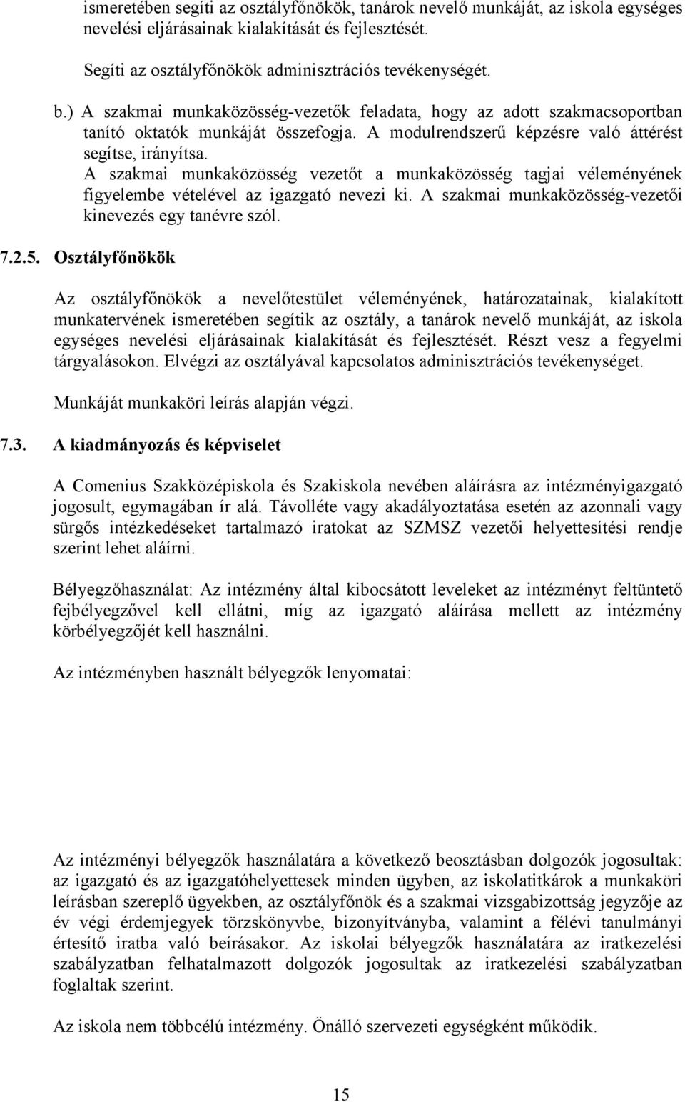 A szakmai munkaközösség vezetıt a munkaközösség tagjai véleményének figyelembe vételével az igazgató nevezi ki. A szakmai munkaközösség-vezetıi kinevezés egy tanévre szól. 7.2.5.