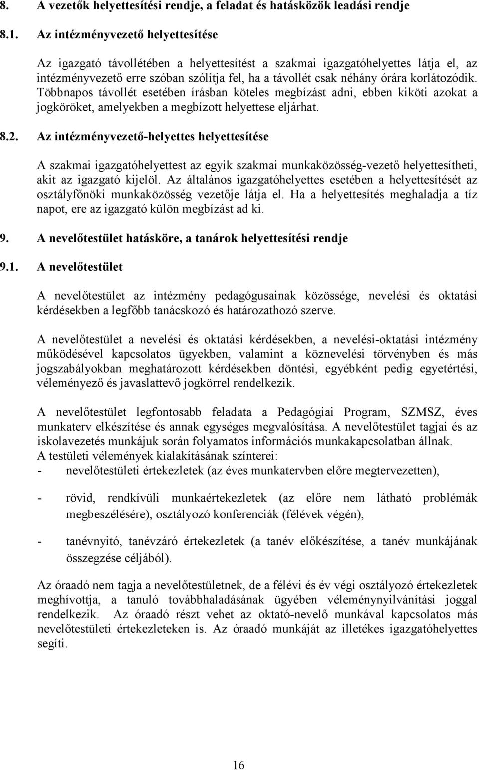 korlátozódik. Többnapos távollét esetében írásban köteles megbízást adni, ebben kiköti azokat a jogköröket, amelyekben a megbízott helyettese eljárhat. 8.2.