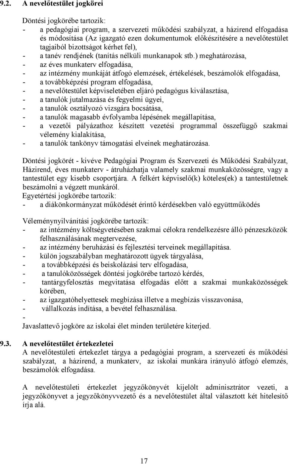 ) meghatározása, - az éves munkaterv elfogadása, - az intézmény munkáját átfogó elemzések, értékelések, beszámolók elfogadása, - a továbbképzési program elfogadása, - a nevelıtestület képviseletében