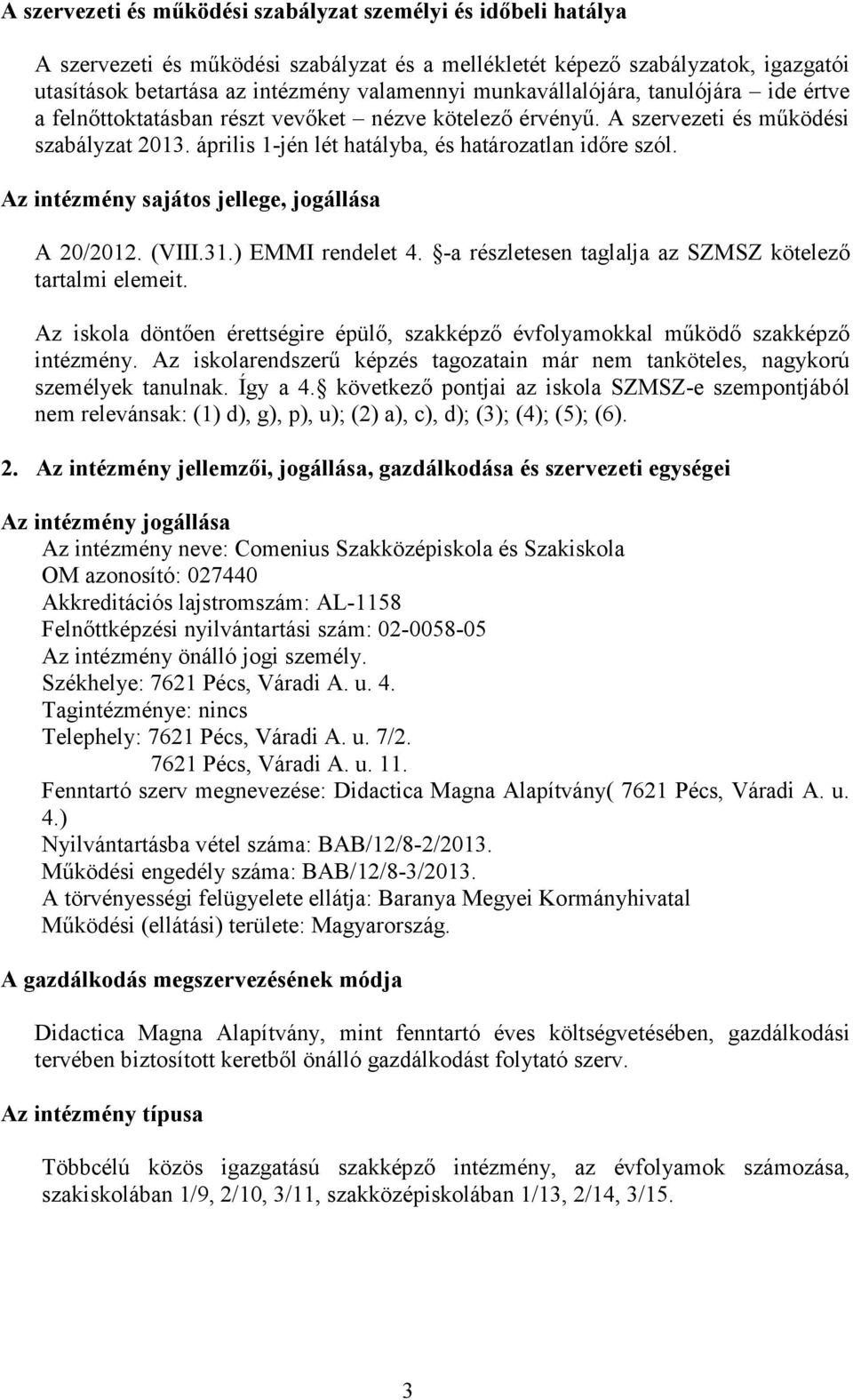 Az intézmény sajátos jellege, jogállása A 20/2012. (VIII.31.) EMMI rendelet 4. -a részletesen taglalja az SZMSZ kötelezı tartalmi elemeit.