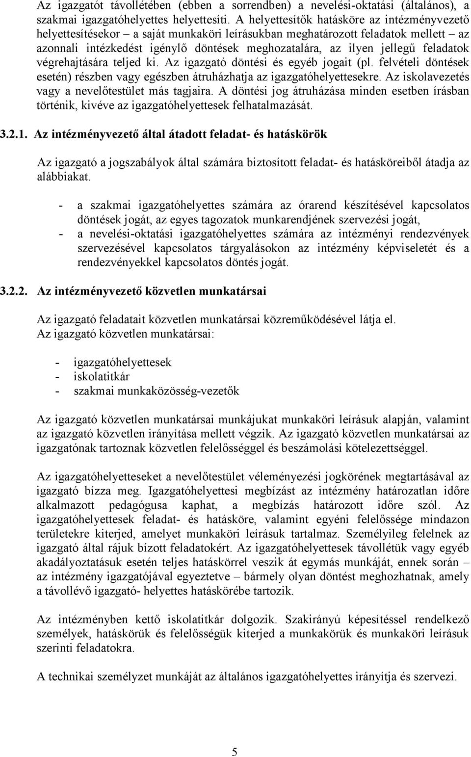 feladatok végrehajtására teljed ki. Az igazgató döntési és egyéb jogait (pl. felvételi döntések esetén) részben vagy egészben átruházhatja az igazgatóhelyettesekre.