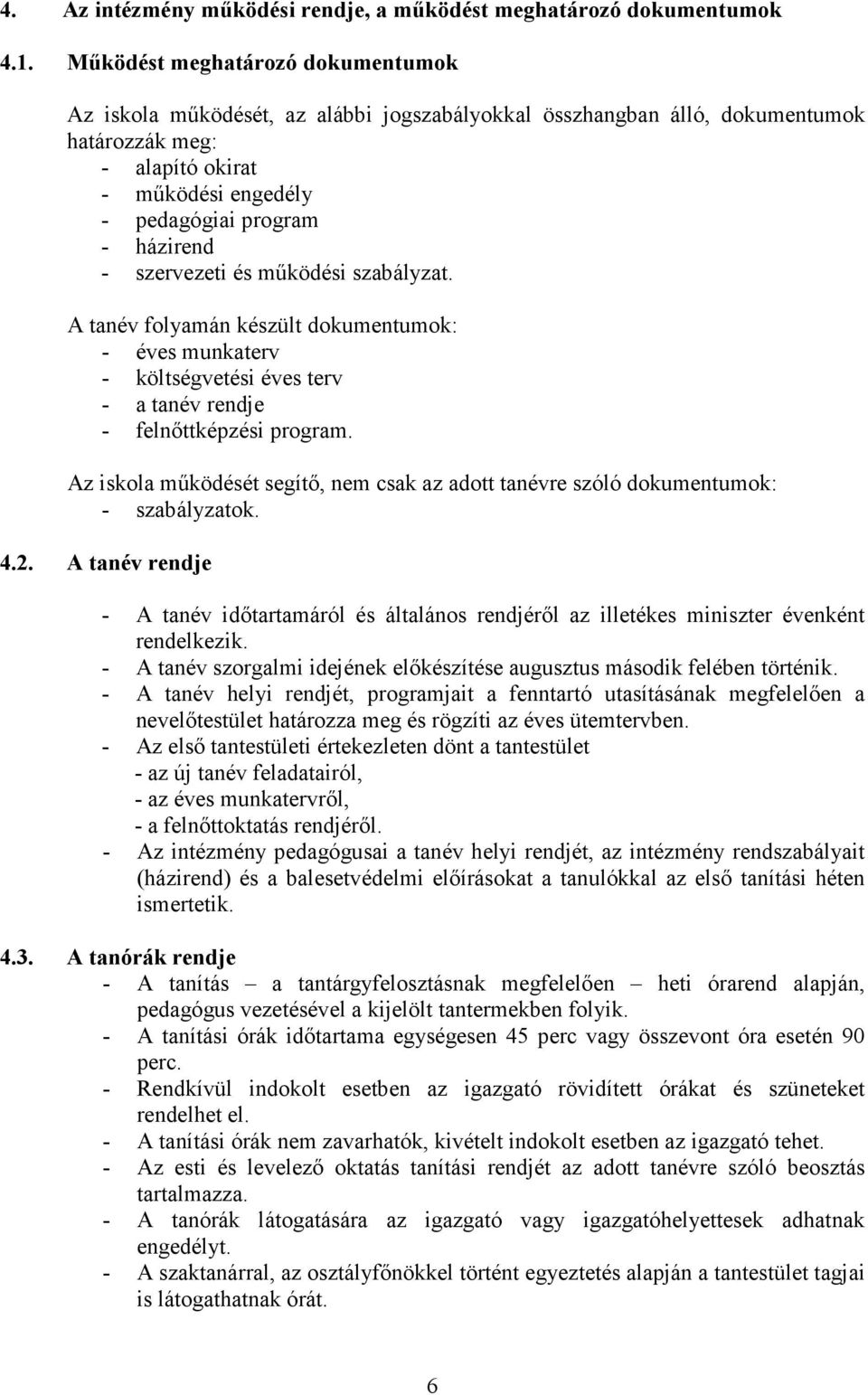 szervezeti és mőködési szabályzat. A tanév folyamán készült dokumentumok: - éves munkaterv - költségvetési éves terv - a tanév rendje - felnıttképzési program.