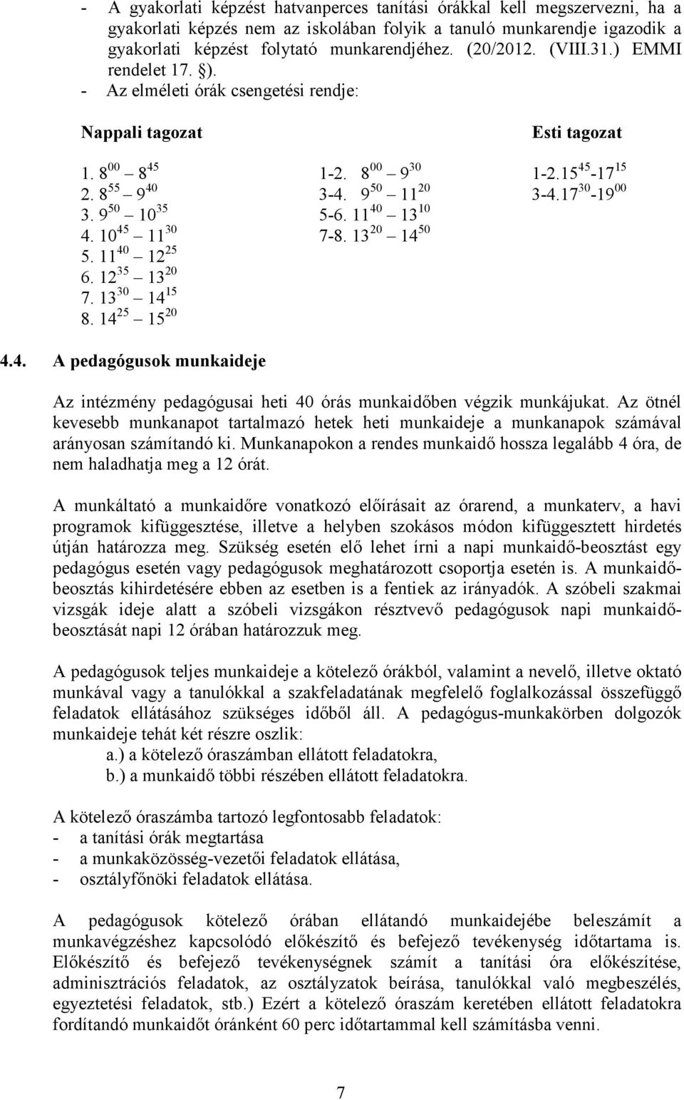 9 50 10 35 5-6. 11 40 13 10 4. 10 45 11 30 7-8. 13 20 14 50 5. 11 40 12 25 6. 12 35 13 20 7. 13 30 14 15 8. 14 25 15 20 4.4. A pedagógusok munkaideje Az intézmény pedagógusai heti 40 órás munkaidıben végzik munkájukat.