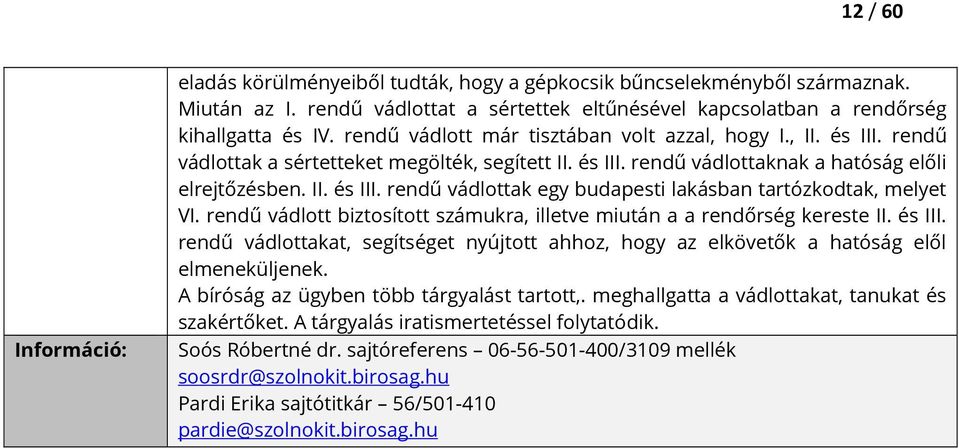 rendű vádlott biztosított számukra, illetve miután a a rendőrség kereste II. és III. rendű vádlottakat, segítséget nyújtott ahhoz, hogy az elkövetők a hatóság elől elmeneküljenek.