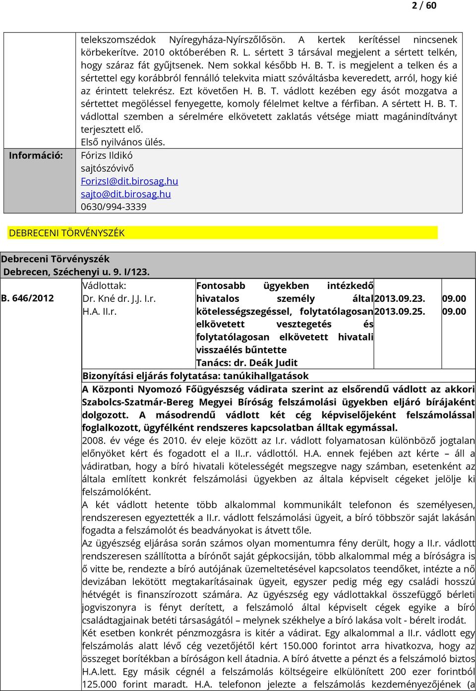 A sértett H. B. T. vádlottal szemben a sérelmére elkövetett zaklatás vétsége miatt magánindítványt terjesztett elő. Első nyilvános ülés. Fórizs Ildikó ForizsI@dit.birosag.