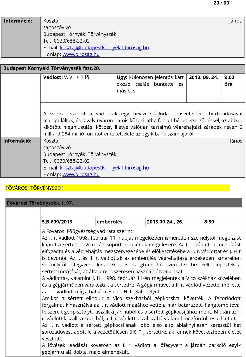 00 óra A vádirat szerint a vádlottak egy hévízi szálloda adásvételével, bérbeadásával manipuláltak, és tavaly nyáron hamis közokiratba foglalt bérleti szerződéssel, az abban kikötött meghiúsulási