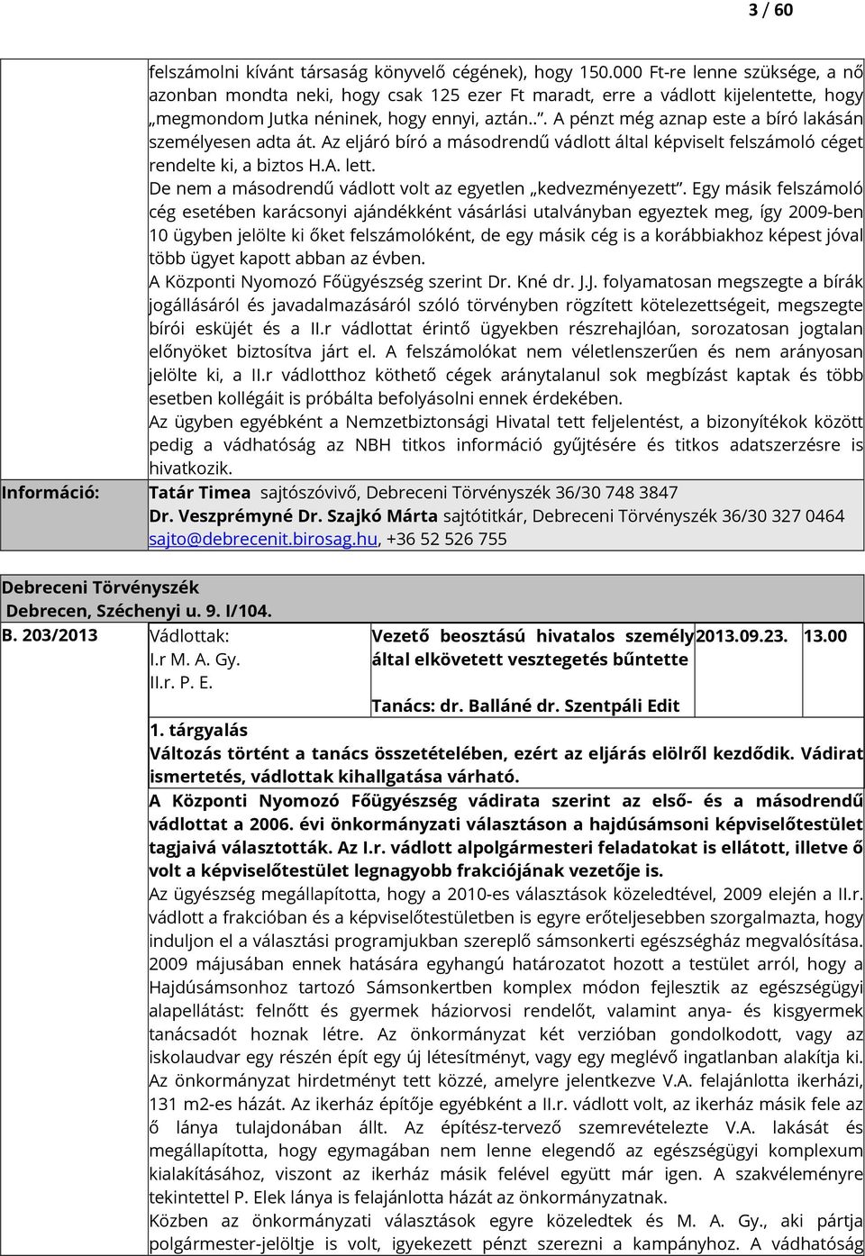 .. A pénzt még aznap este a bíró lakásán személyesen adta át. Az eljáró bíró a másodrendű vádlott által képviselt felszámoló céget rendelte ki, a biztos H.A. lett.