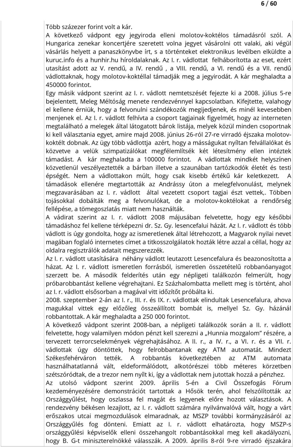 hu híroldalaknak. Az I. r. vádlottat felháborította az eset, ezért utasítást adott az V. rendű, a IV. rendű, a VIII. rendű, a VI. rendű és a VII.