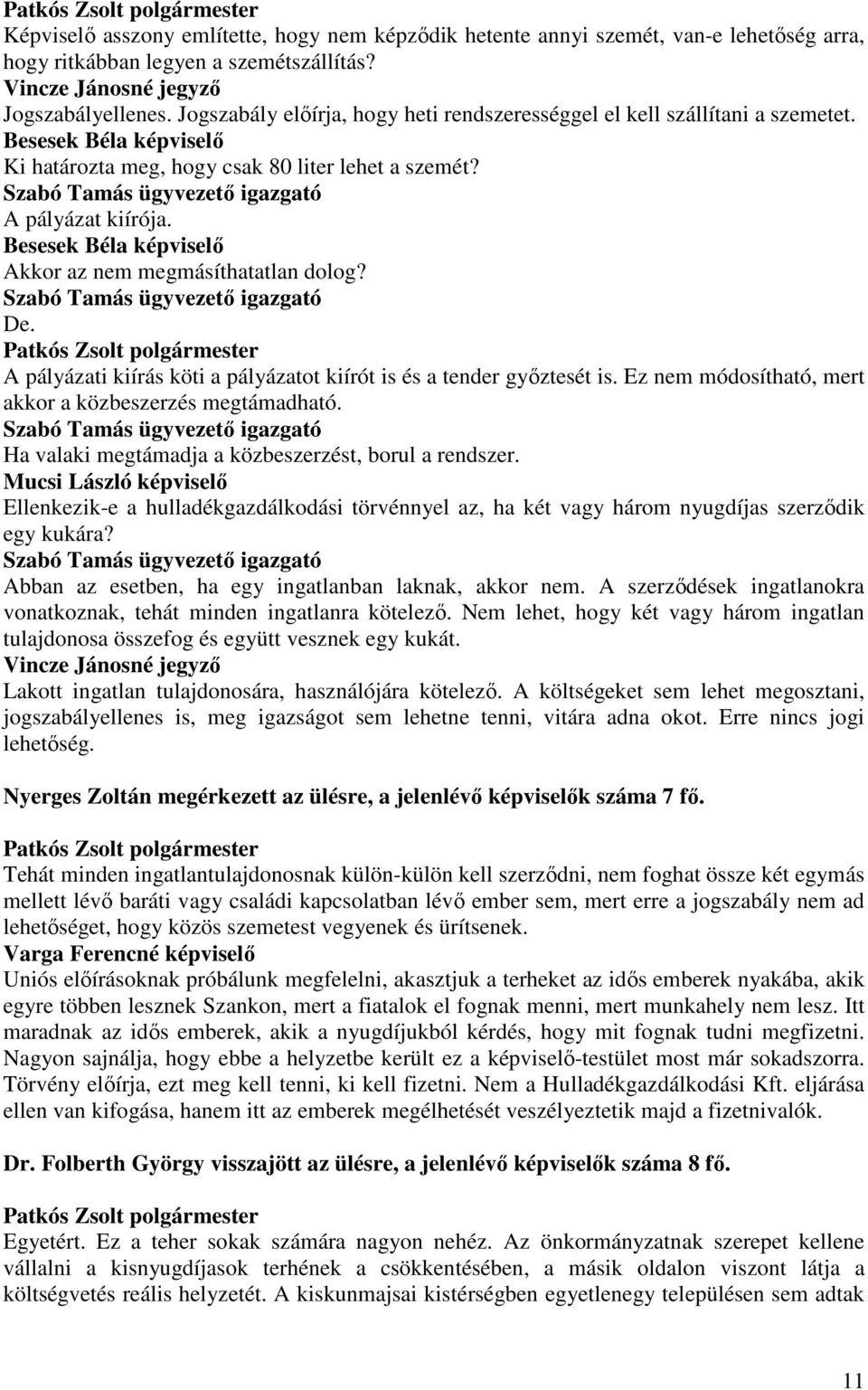 Szabó Tamás ügyvezetı igazgató A pályázat kiírója. Besesek Béla képviselı Akkor az nem megmásíthatatlan dolog? Szabó Tamás ügyvezetı igazgató De.