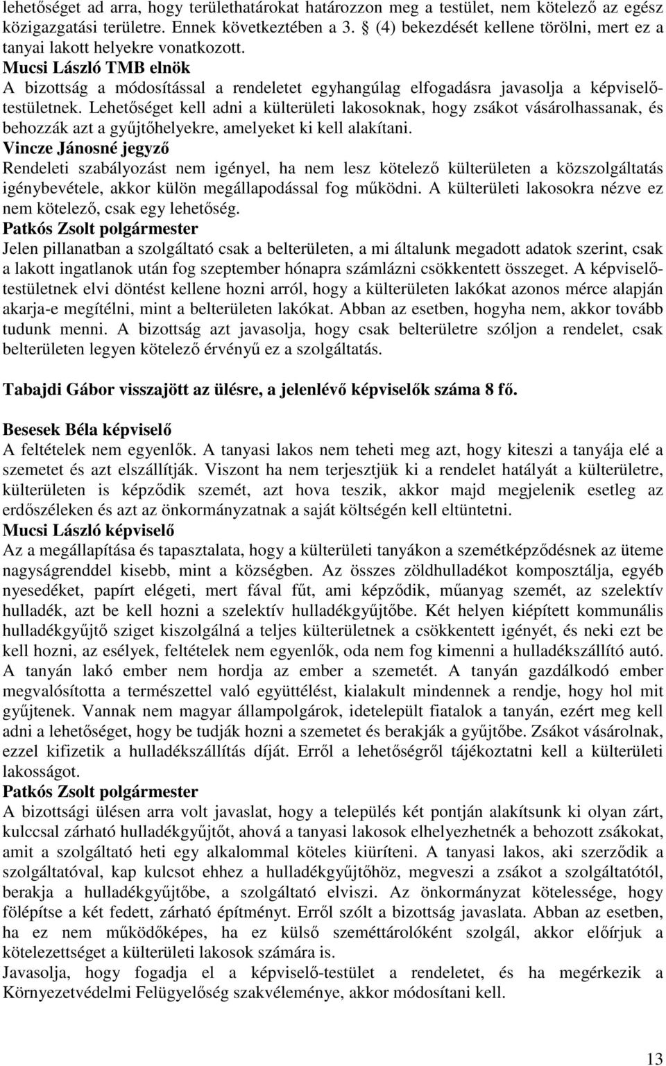 Lehetıséget kell adni a külterületi lakosoknak, hogy zsákot vásárolhassanak, és behozzák azt a győjtıhelyekre, amelyeket ki kell alakítani.