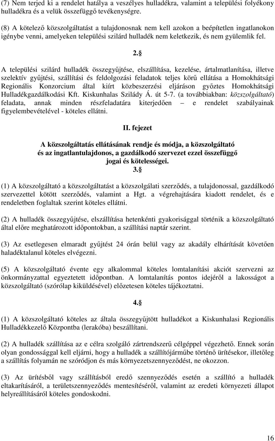 A települési szilárd hulladék összegyőjtése, elszállítása, kezelése, ártalmatlanítása, illetve szelektív győjtési, szállítási és feldolgozási feladatok teljes körő ellátása a Homokhátsági Regionális