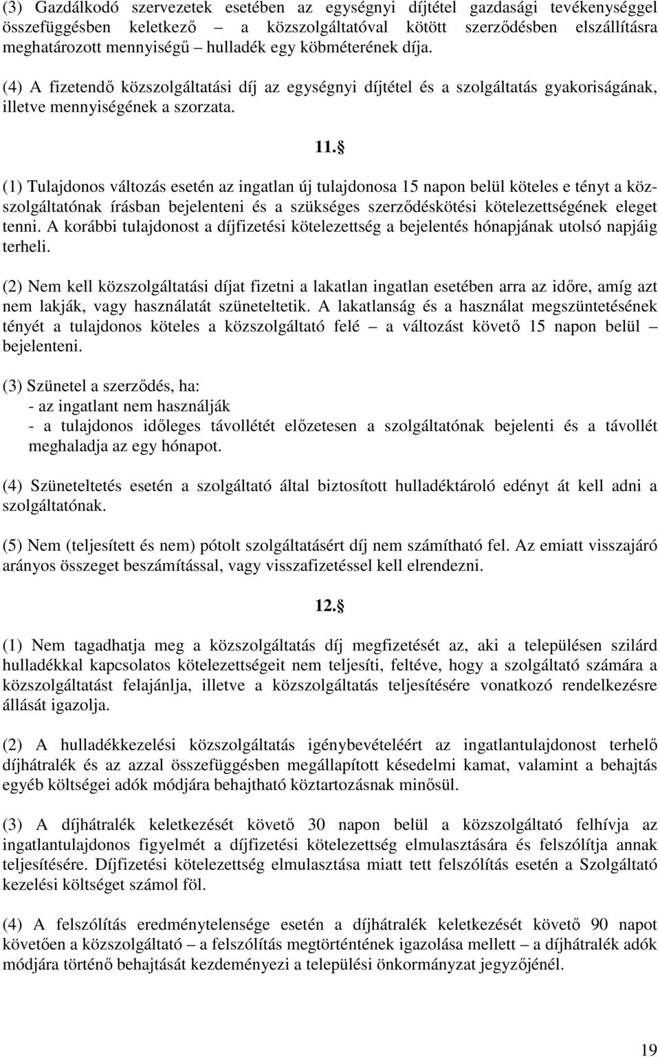 (1) Tulajdonos változás esetén az ingatlan új tulajdonosa 15 napon belül köteles e tényt a közszolgáltatónak írásban bejelenteni és a szükséges szerzıdéskötési kötelezettségének eleget tenni.