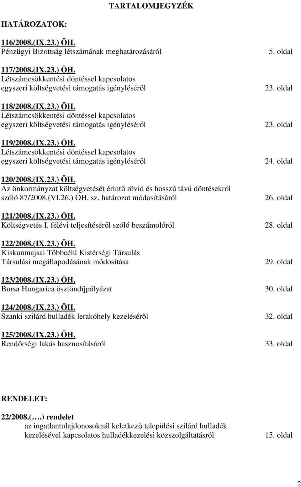 (IX.23.) ÖH. Az önkormányzat költségvetését érintı rövid és hosszú távú döntésekrıl szóló 87/2008.(VI.26.) ÖH. sz. határozat módosításáról 121/2008.(IX.23.) ÖH. Költségvetés I.