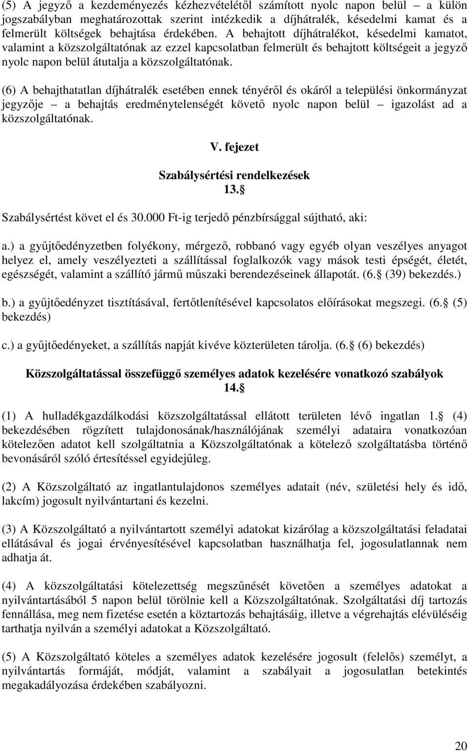 (6) A behajthatatlan díjhátralék esetében ennek tényérıl és okáról a települési önkormányzat jegyzıje a behajtás eredménytelenségét követı nyolc napon belül igazolást ad a közszolgáltatónak. V.