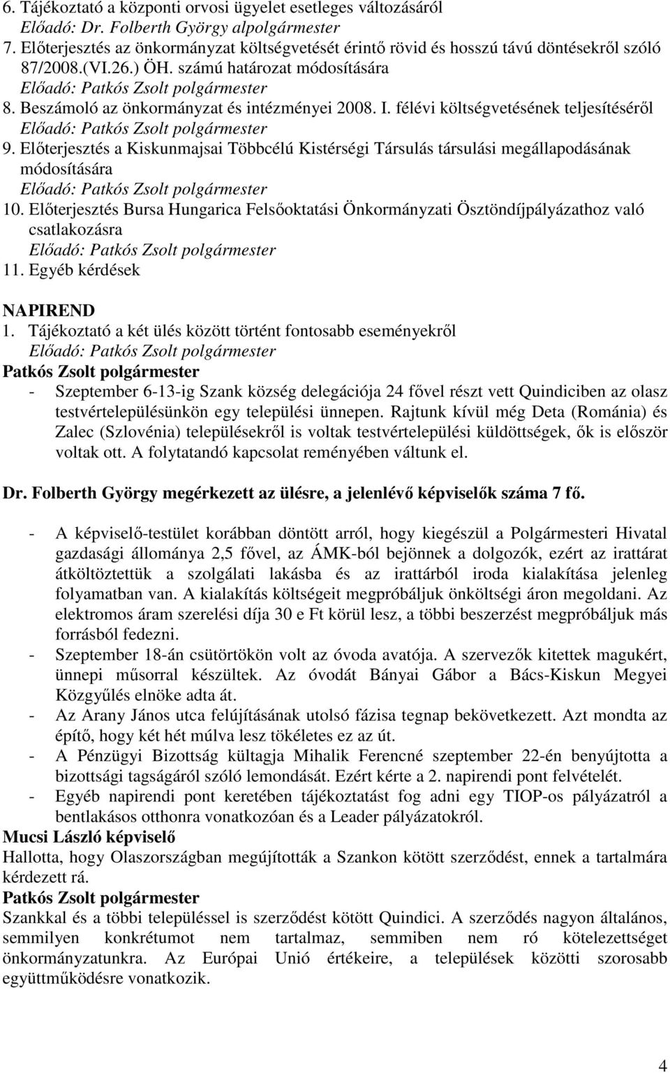 I. félévi költségvetésének teljesítésérıl Elıadó: 9. Elıterjesztés a Kiskunmajsai Többcélú Kistérségi Társulás társulási megállapodásának módosítására Elıadó: 10.