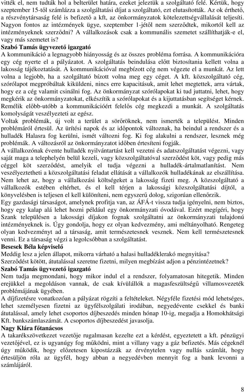 Nagyon fontos az intézmények ügye, szeptember 1-jétıl nem szerzıdtek, mikortól kell az intézményeknek szerzıdni? A vállalkozások csak a kommunális szemetet szállíthatják-e el, vagy más szemetet is?