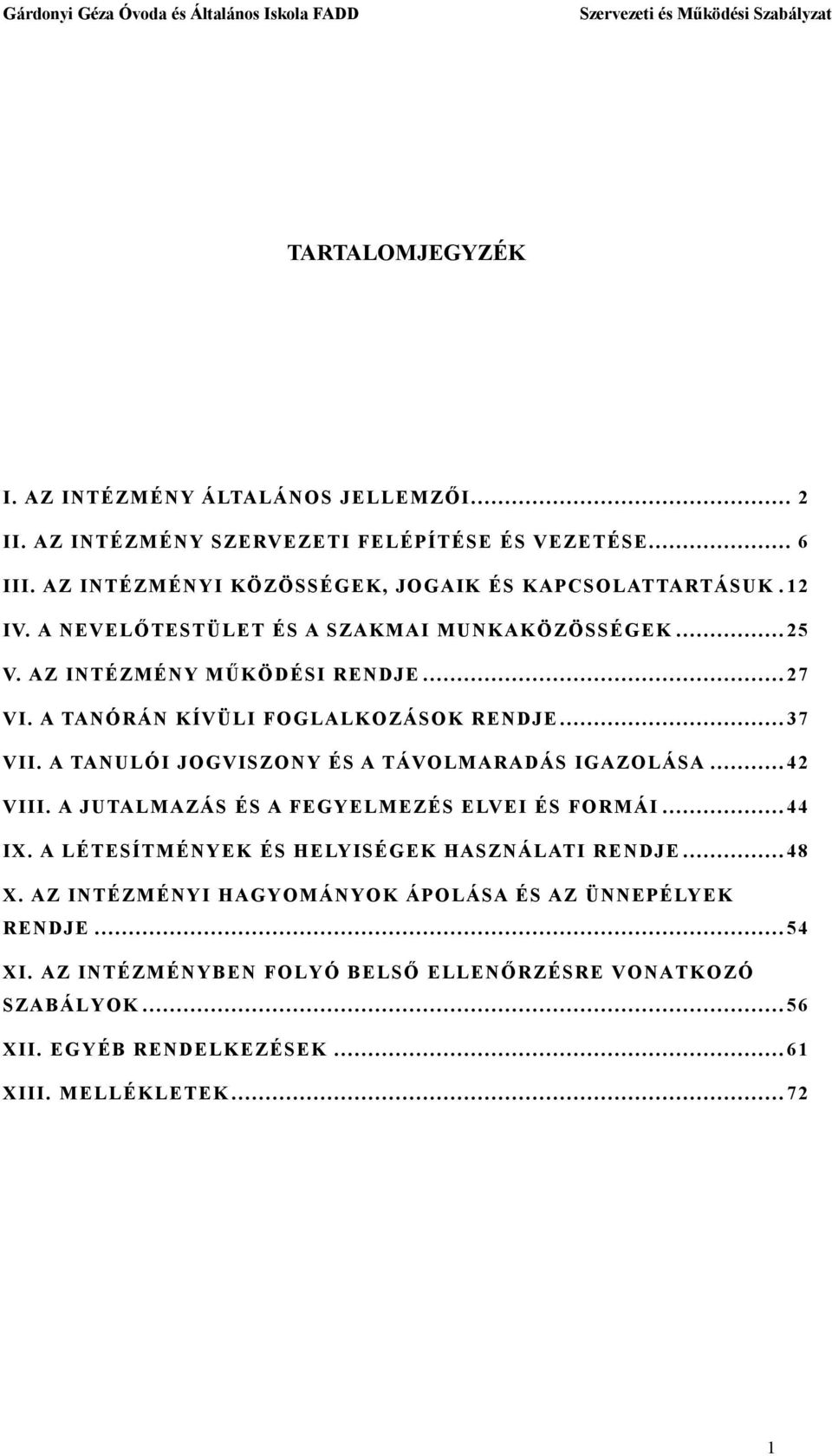 A TANÓRÁN KÍVÜLI FOGLALKOZÁSOK RENDJE...37 VII. A TANULÓI JOGVISZONY ÉS A TÁVOLMARADÁS IGAZOLÁSA...42 VIII. A JUTALMAZÁS ÉS A FEGYELMEZÉS ELVEI ÉS FORMÁI...44 IX.