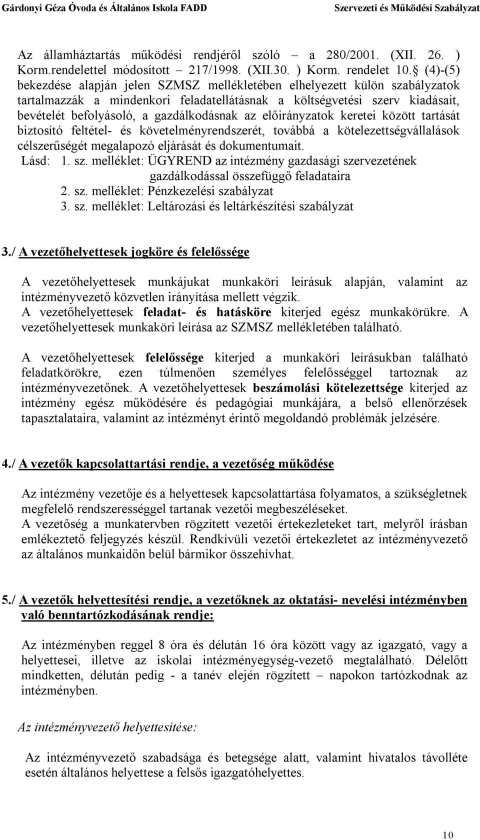 az előirányzatok keretei között tartását biztosító feltétel- és követelményrendszerét, továbbá a kötelezettségvállalások célszerűségét megalapozó eljárását és dokumentumait. Lásd: 1. sz.